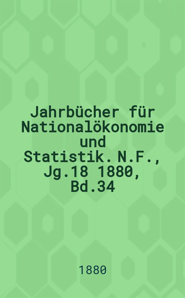 Jahrbücher für Nationalökonomie und Statistik. N.F., Jg.18 1880, Bd.34