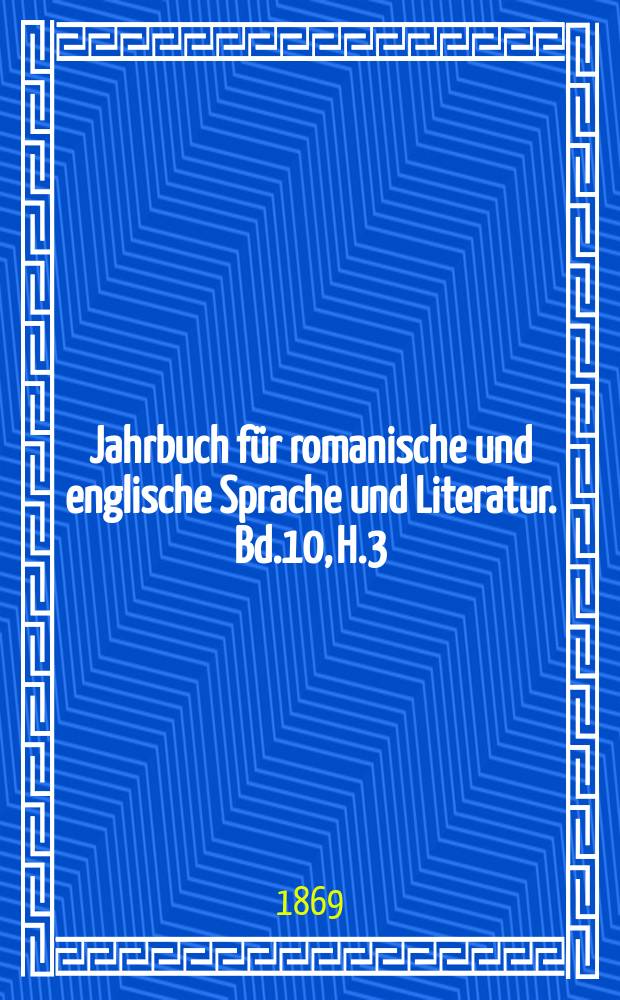 Jahrbuch für romanische und englische Sprache und Literatur. Bd.10, H.3