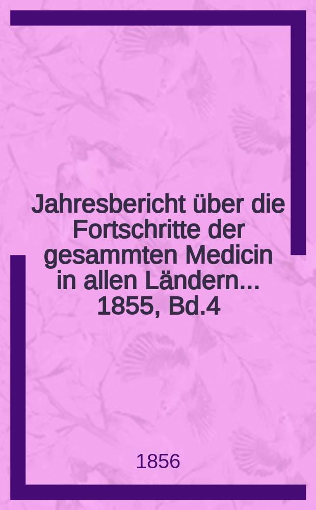 Jahresbericht über die Fortschritte der gesammten Medicin in allen Ländern ... 1855, Bd.4