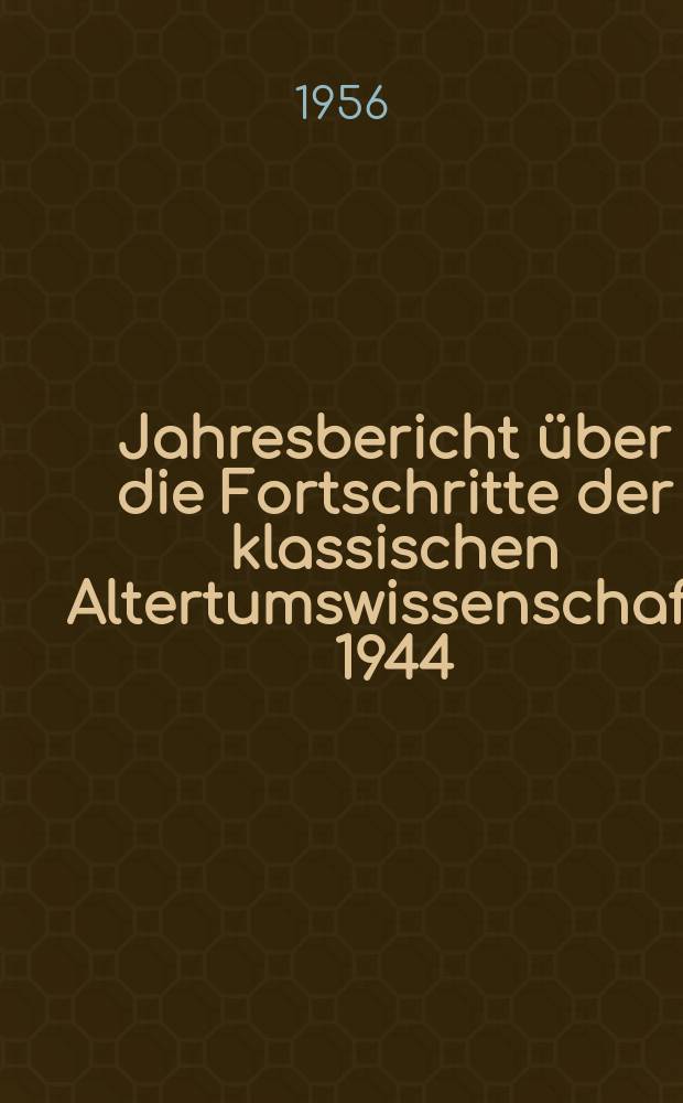Jahresbericht über die Fortschritte der klassischen Altertumswissenschaft. 1944/1945, Bd.285
