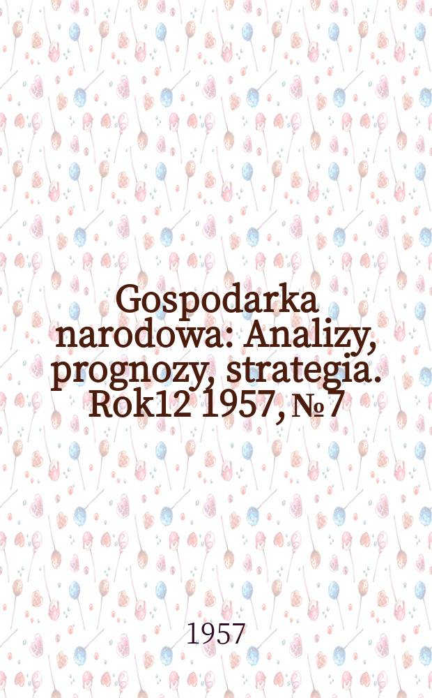 Gospodarka narodowa : Analizy, prognozy, strategia. Rok12 1957, №7