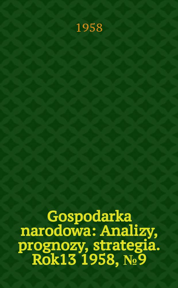 Gospodarka narodowa : Analizy, prognozy, strategia. Rok13 1958, №9(156)