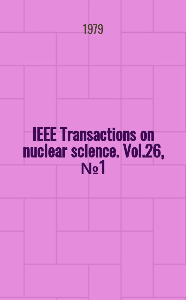 IEEE Transactions on nuclear science. Vol.26, №1(Pt.1)