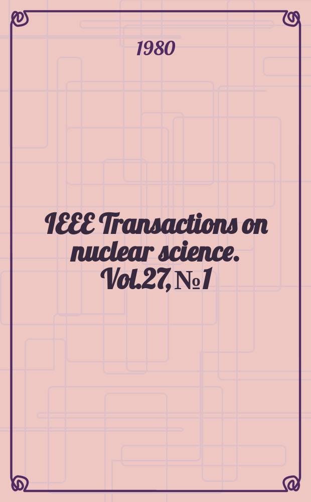 IEEE Transactions on nuclear science. Vol.27, №1