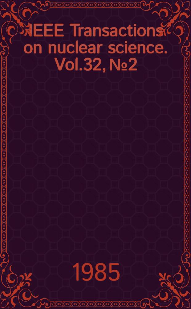 IEEE Transactions on nuclear science. Vol.32, №2