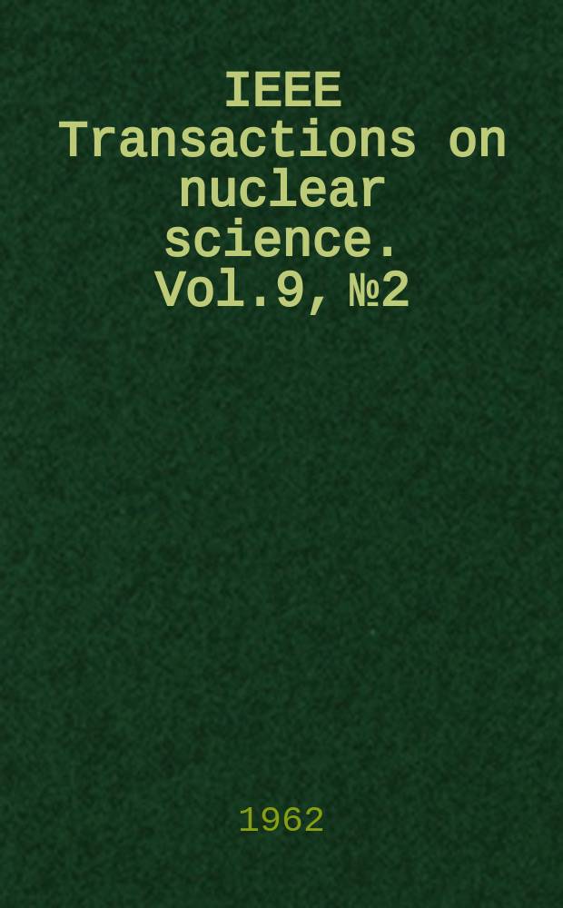 IEEE Transactions on nuclear science. Vol.9, №2