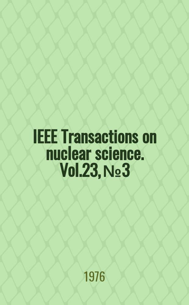 IEEE Transactions on nuclear science. Vol.23, №3