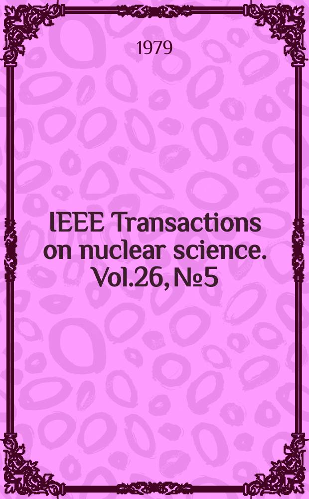 IEEE Transactions on nuclear science. Vol.26, №5