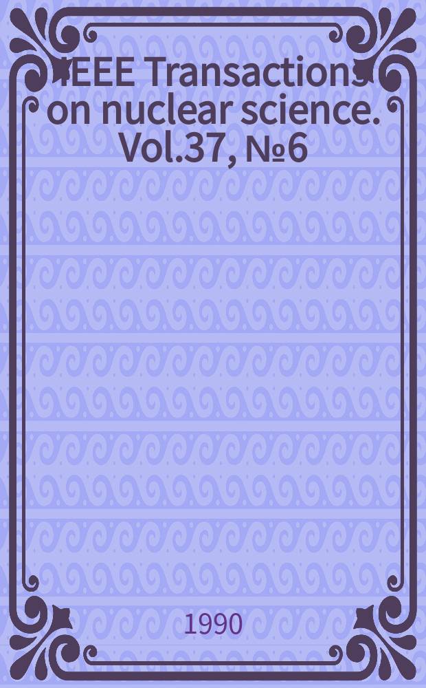 IEEE Transactions on nuclear science. Vol.37, №6(Pt.1)