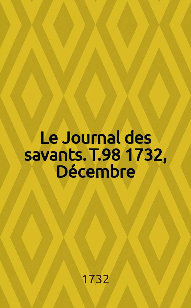 Le Journal des savants. T.98 1732, Décembre