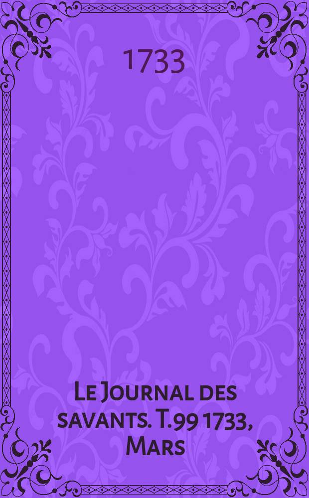 Le Journal des savants. T.99 1733, Mars