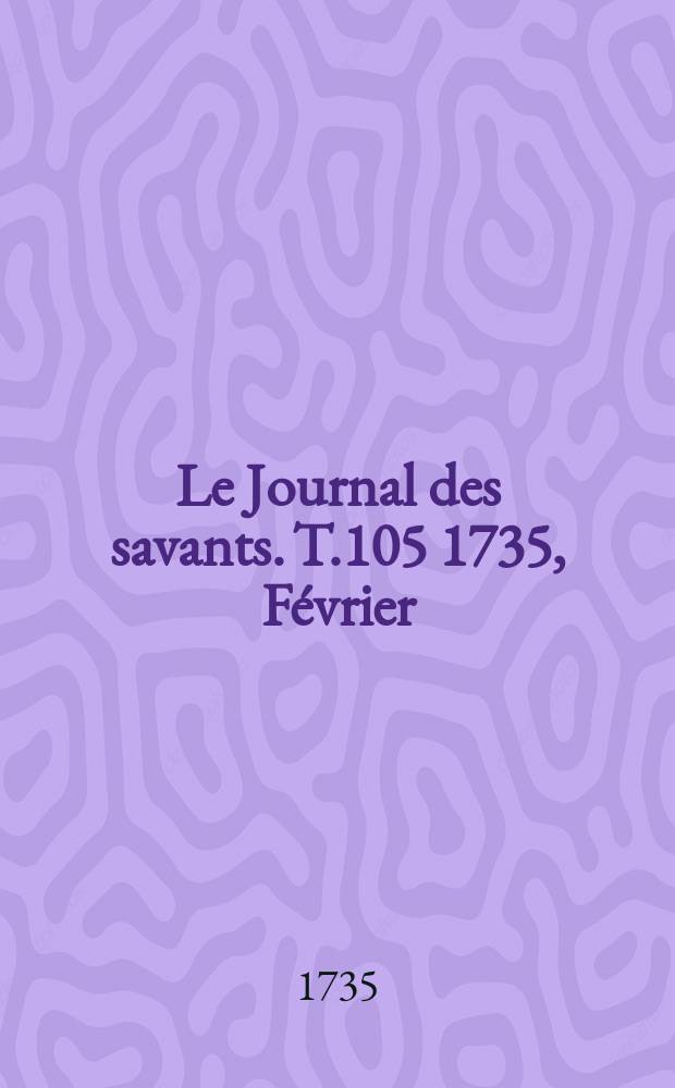 Le Journal des savants. T.105 1735, Février