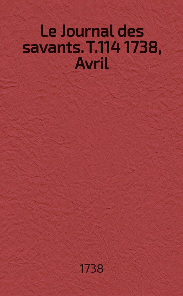 Le Journal des savants. T.114 1738, Avril