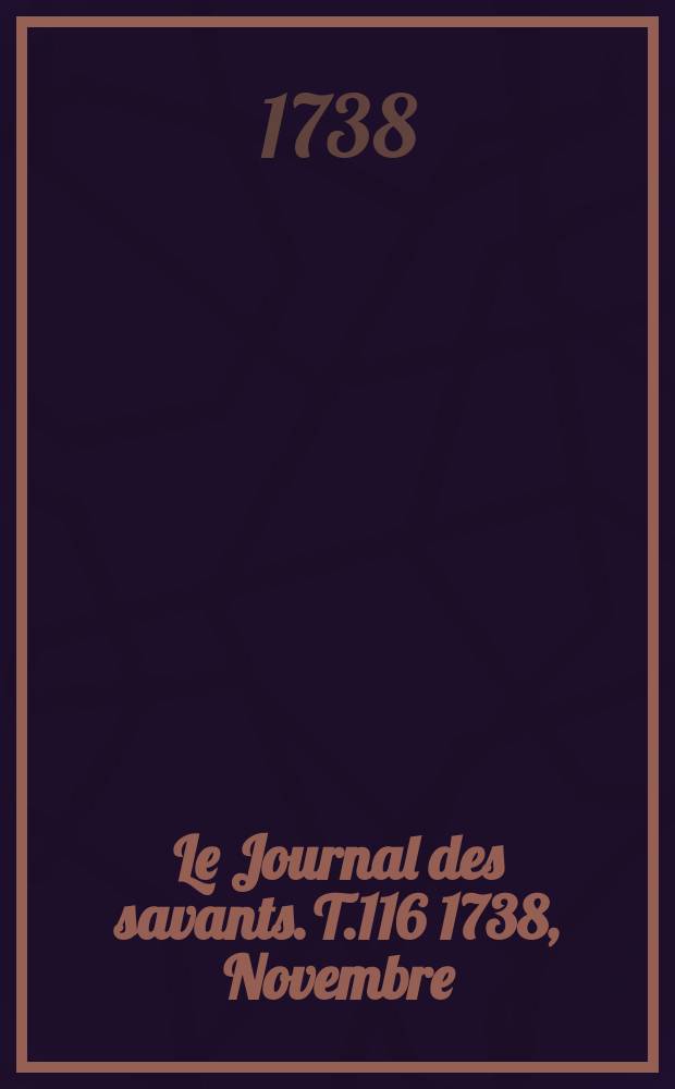 Le Journal des savants. T.116 1738, Novembre