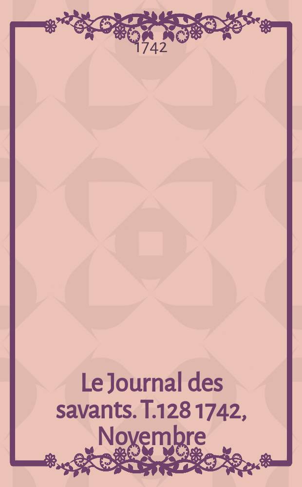 Le Journal des savants. T.128 1742, Novembre