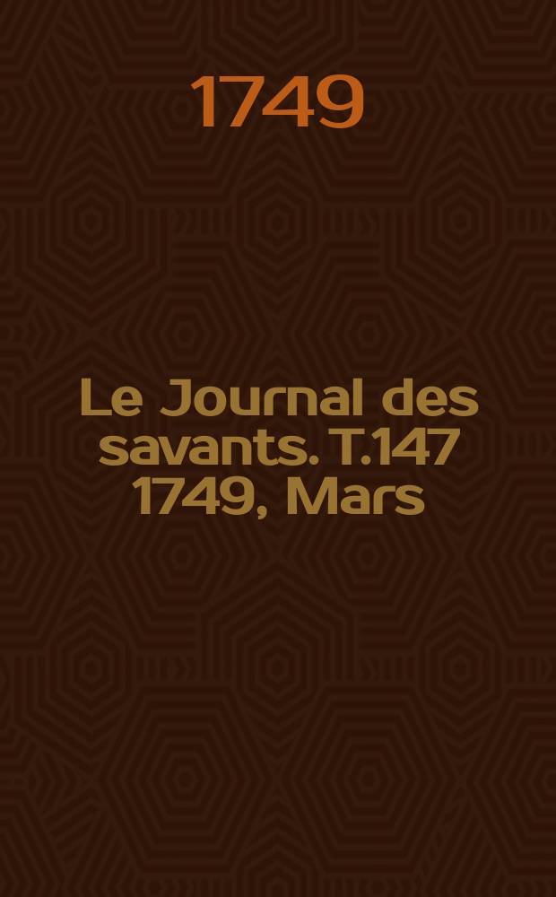 Le Journal des savants. T.147 1749, Mars