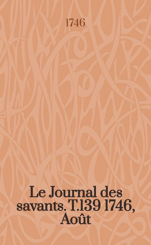 Le Journal des savants. T.139 1746, Août