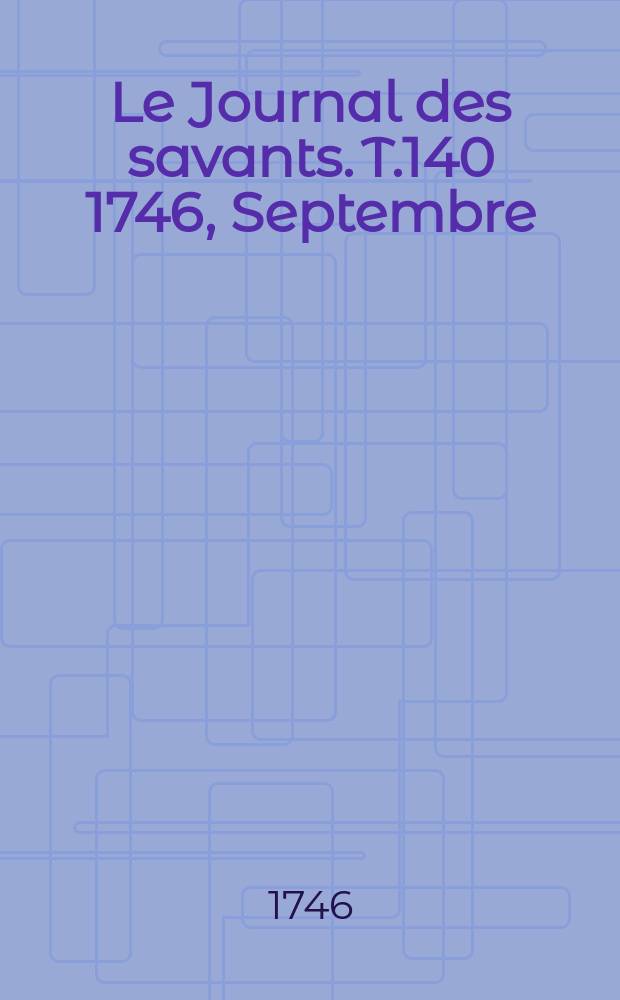Le Journal des savants. T.140 1746, Septembre