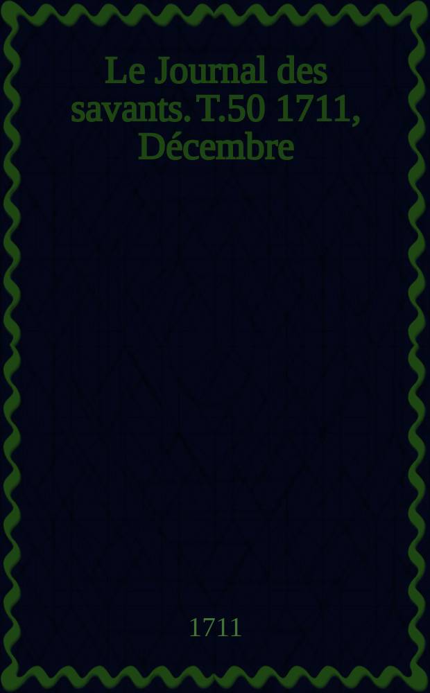 Le Journal des savants. T.50 1711, D&eacute;cembre