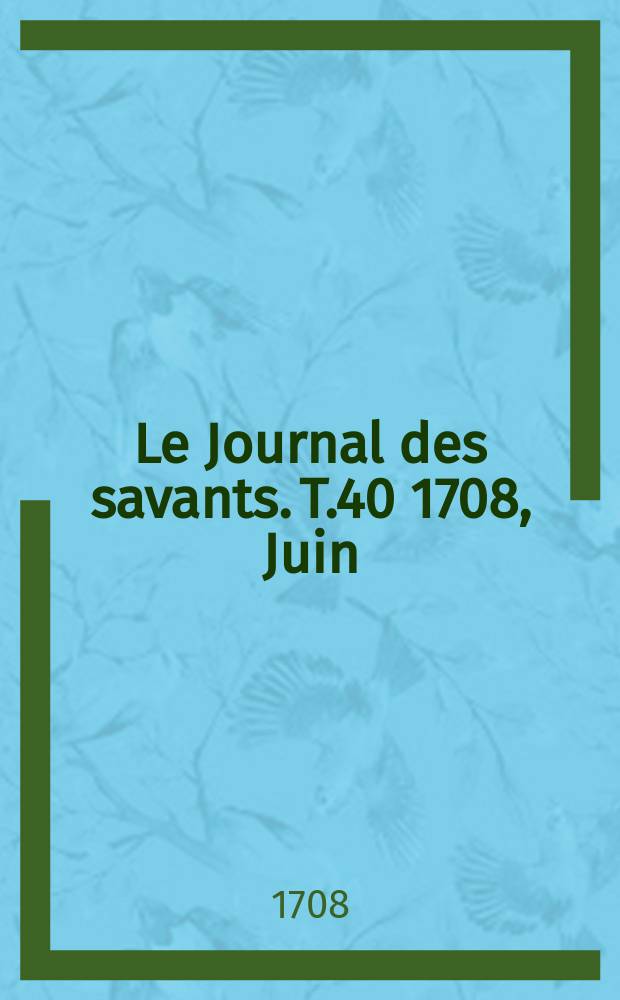 Le Journal des savants. T.40 1708, Juin