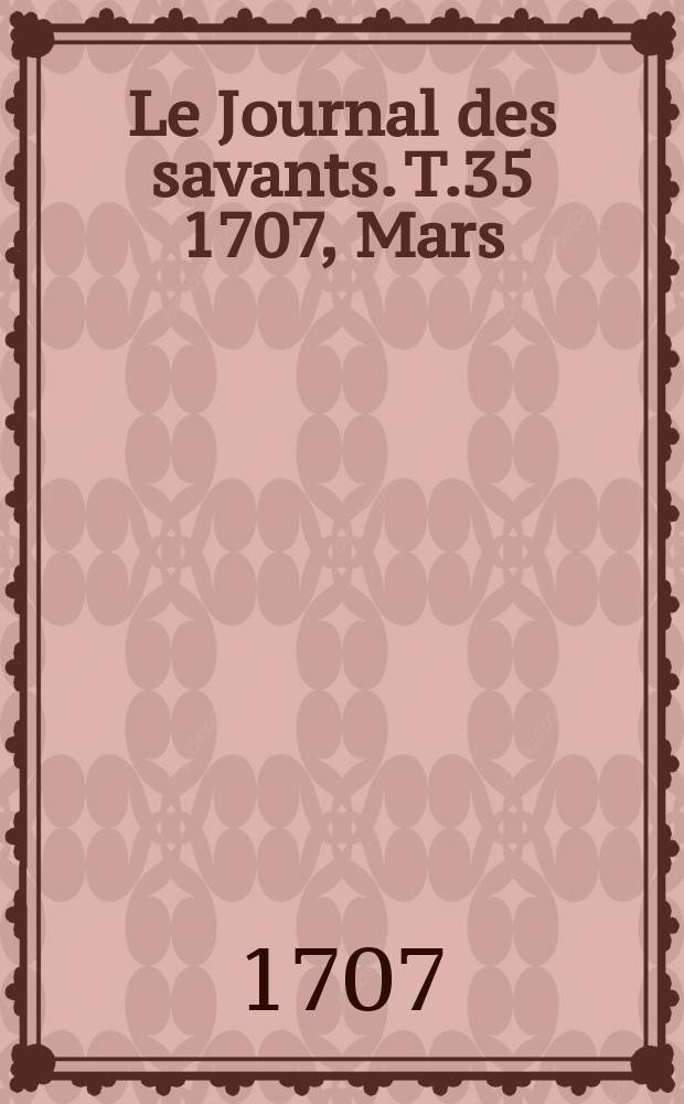 Le Journal des savants. T.35 1707, Mars