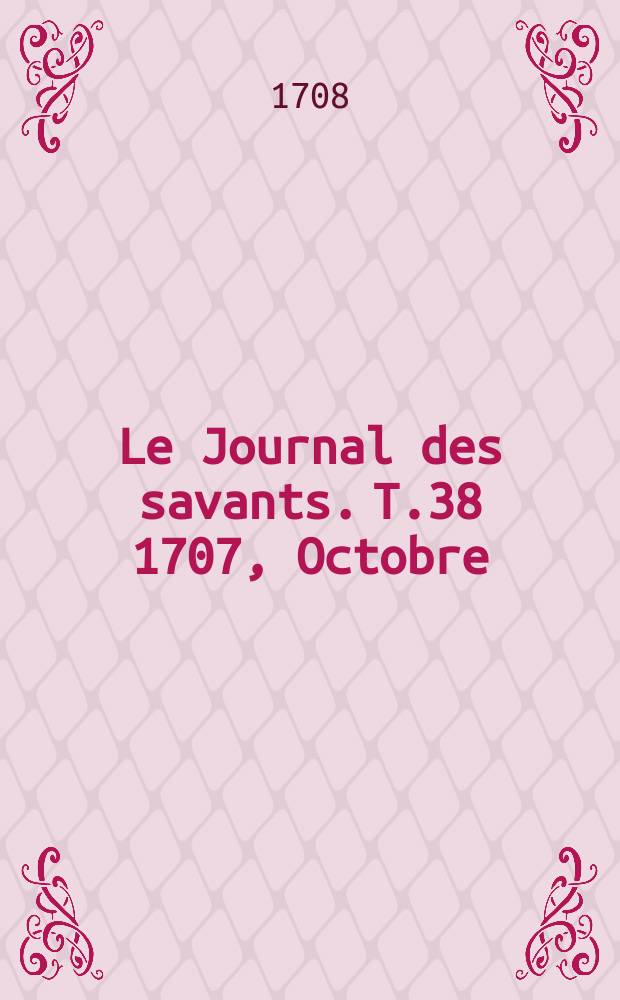 Le Journal des savants. T.38 1707, Octobre
