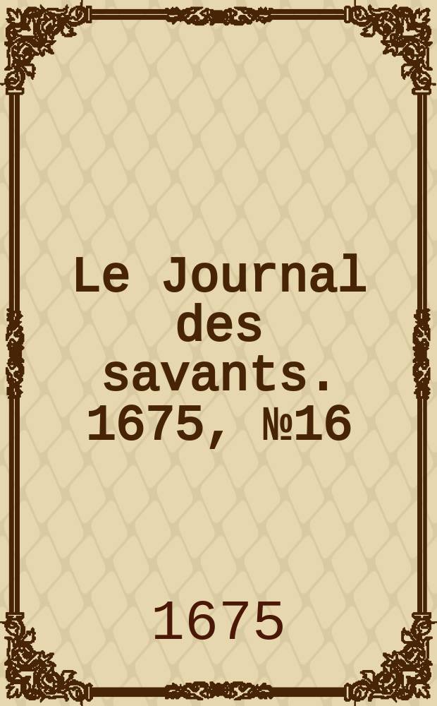 Le Journal des savants. 1675, №16