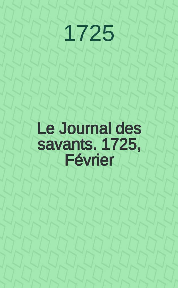Le Journal des savants. 1725, Février
