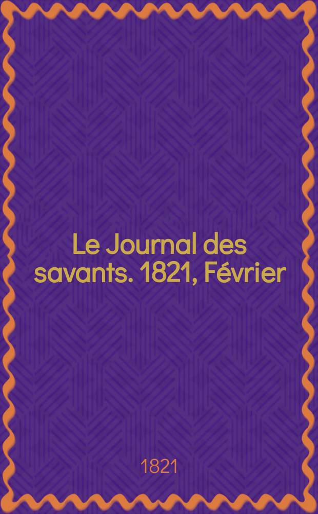 Le Journal des savants. 1821, Février