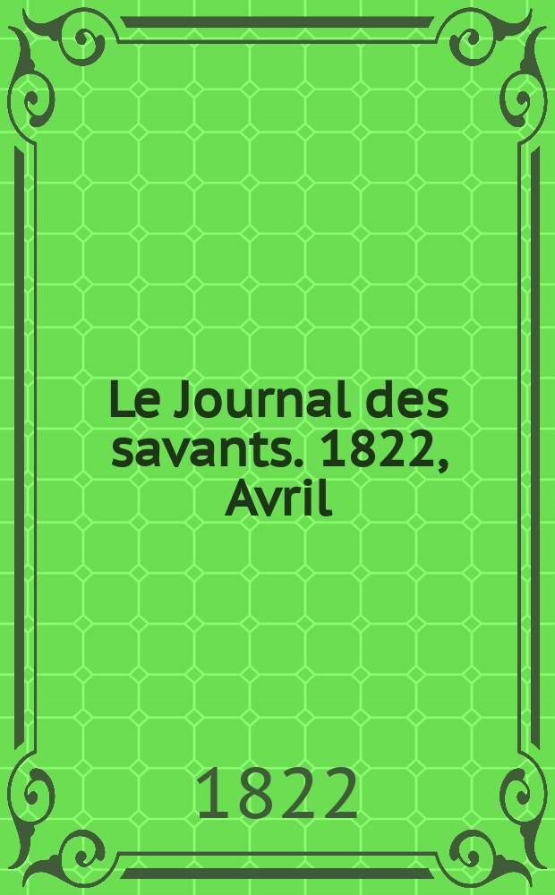 Le Journal des savants. 1822, Avril