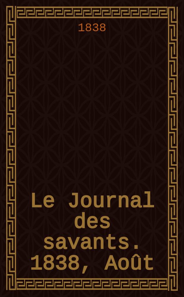 Le Journal des savants. 1838, Ao&ucirc;t