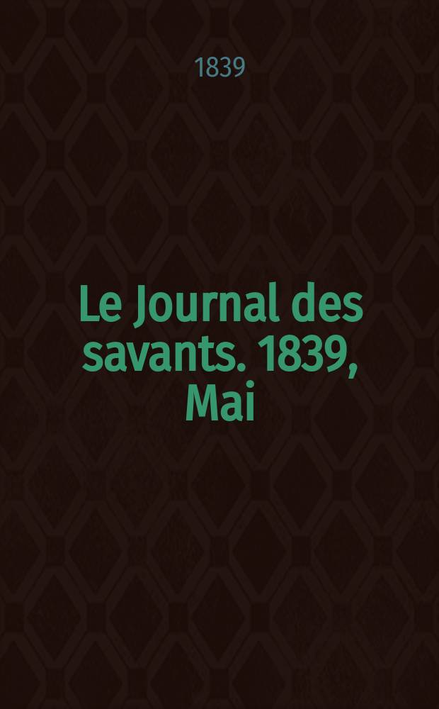 Le Journal des savants. 1839, Mai