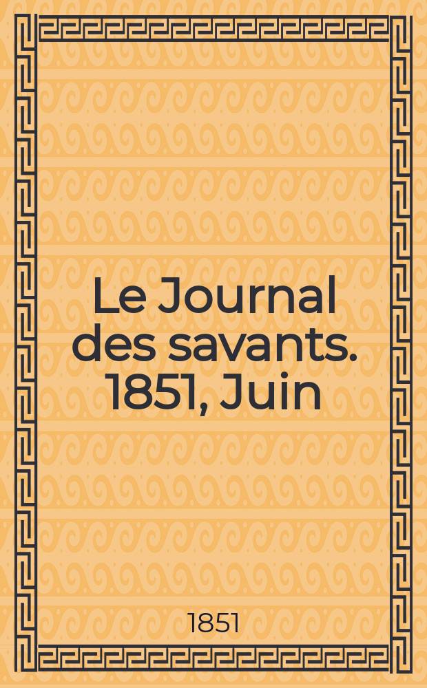 Le Journal des savants. 1851, Juin