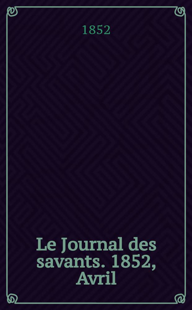 Le Journal des savants. 1852, Avril