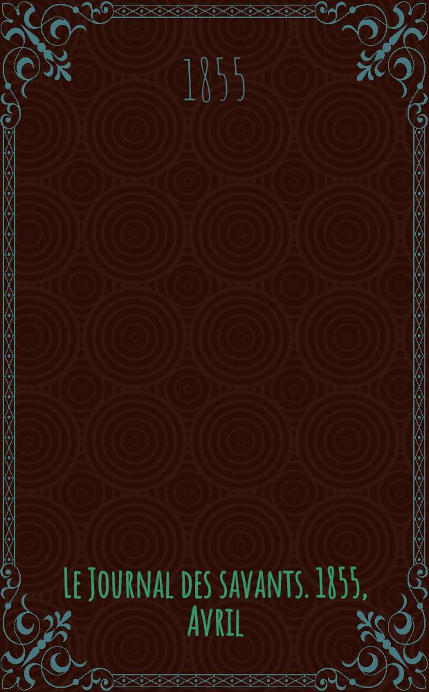 Le Journal des savants. 1855, Avril