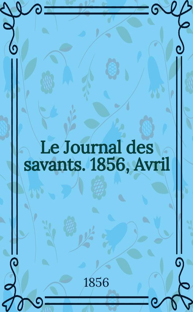 Le Journal des savants. 1856, Avril