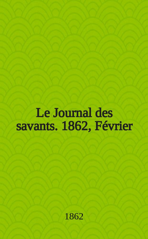 Le Journal des savants. 1862, Février