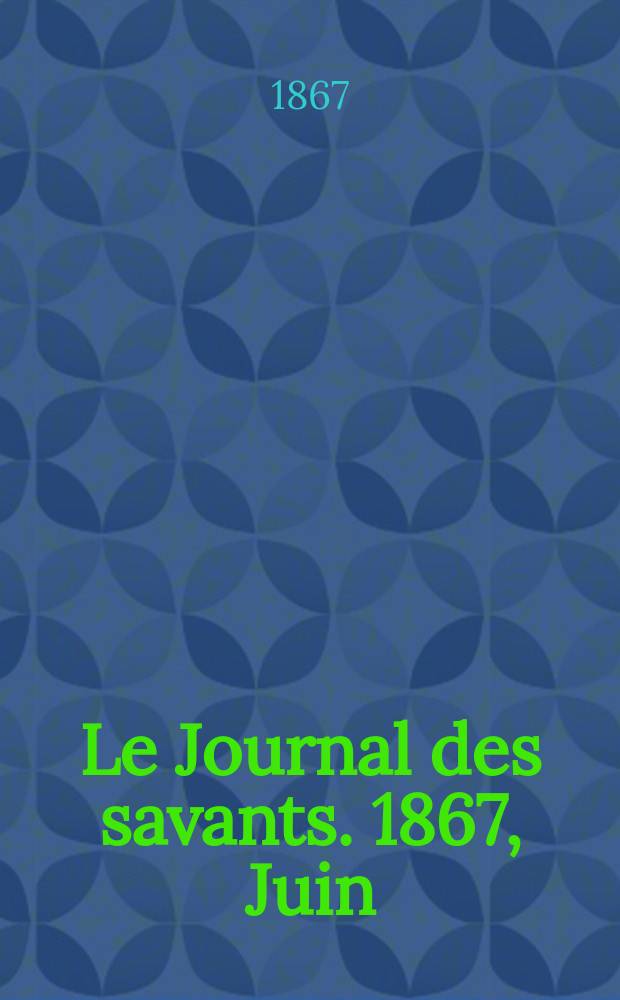 Le Journal des savants. 1867, Juin