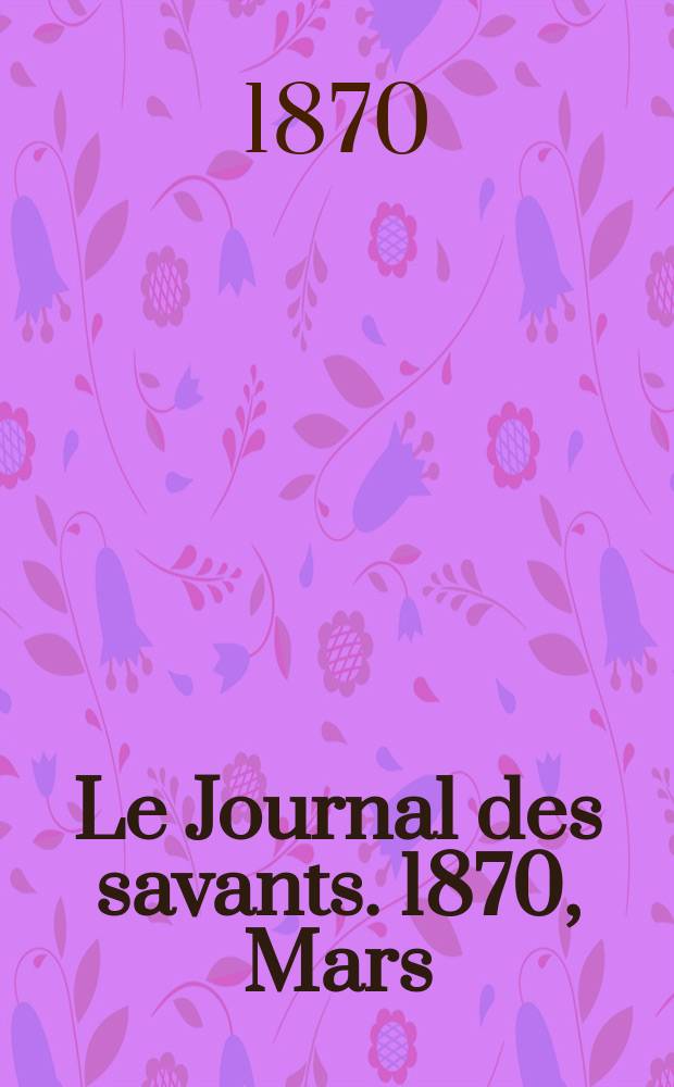 Le Journal des savants. 1870, Mars