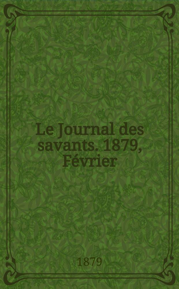 Le Journal des savants. 1879, Février