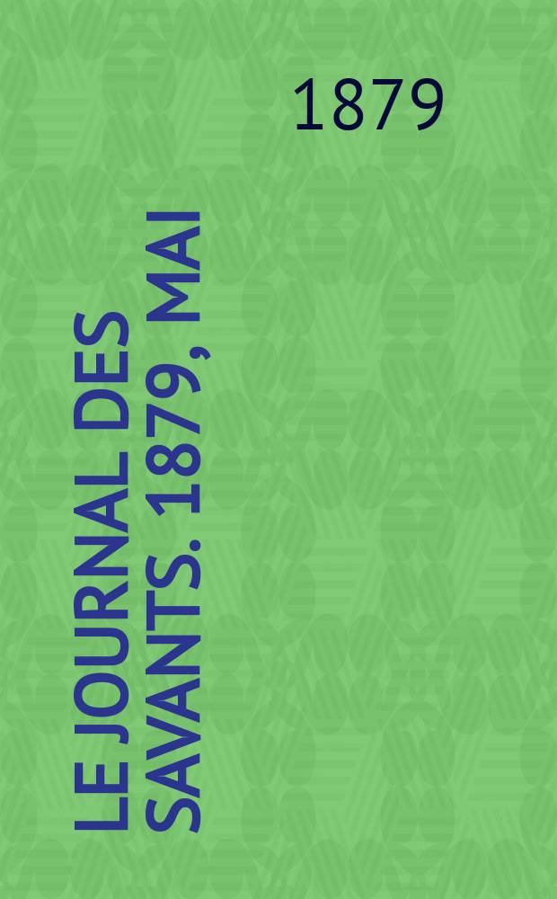 Le Journal des savants. 1879, Mai