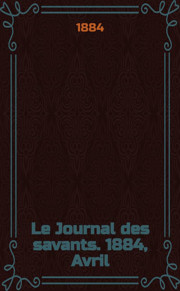 Le Journal des savants. 1884, Avril