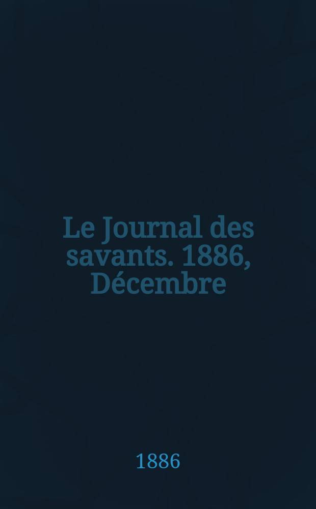 Le Journal des savants. 1886, Décembre