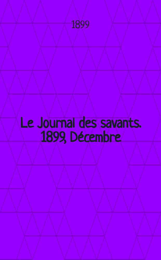 Le Journal des savants. 1899, Décembre