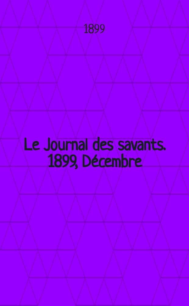 Le Journal des savants. 1899, Décembre