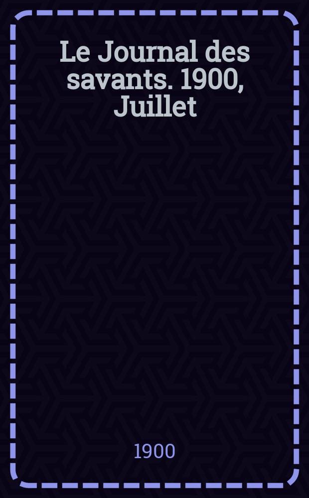 Le Journal des savants. 1900, Juillet
