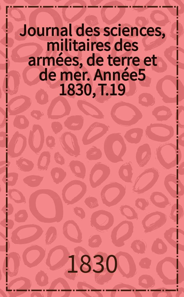 Journal des sciences, militaires des armées, de terre et de mer. Année5 1830, T.19