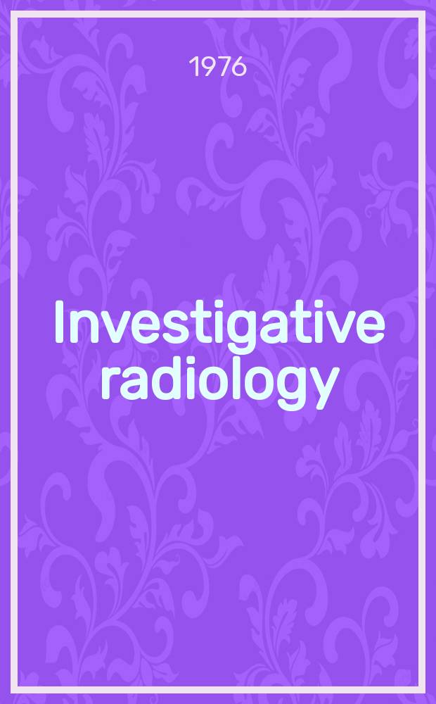 Investigative radiology : Clinical and laboratory studies in diagnosis. Vol.11, №3