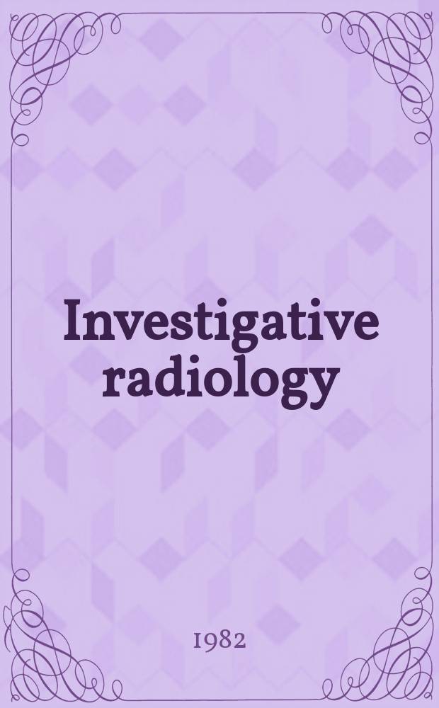 Investigative radiology : Clinical and laboratory studies in diagnosis. Vol.17, №5