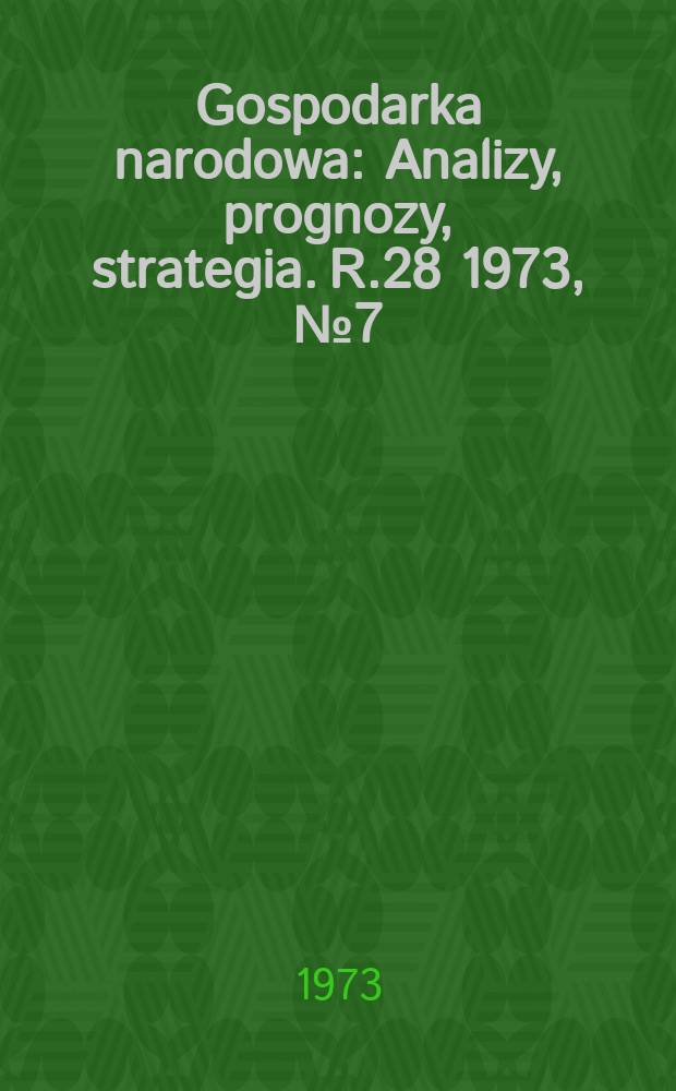 Gospodarka narodowa : Analizy, prognozy, strategia. R.28 1973, №7(329)